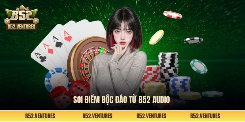 Soi điểm độc đáo từ B52 audio 