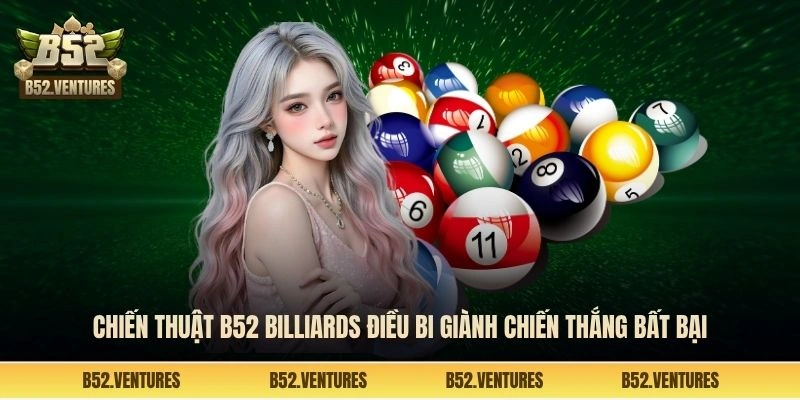 Chiến thuật B52 Billiards điều bi giành chiến thắng bất bại