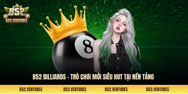 B52 Billiards - Trò chơi mới siêu hot tại nền tảng