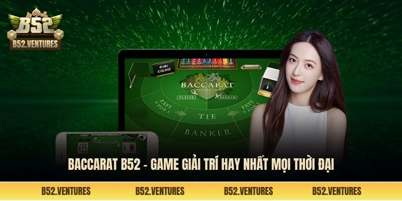 Baccarat B52 - Game giải trí hay nhất mọi thời đại