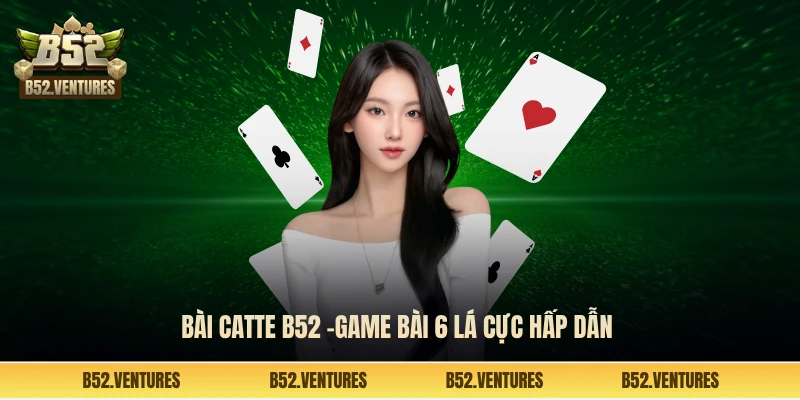 Bài catte B52 -Game bài 6 lá cực hấp dẫn 