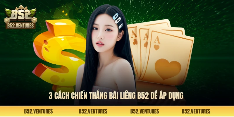 3 cách chiến thắng bài Liêng B52 dễ áp dụng 