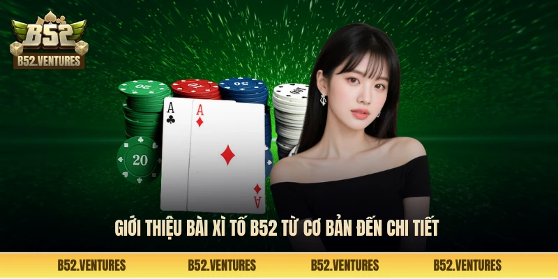 Giới thiệu bài xì tố B52 từ cơ bản đến chi tiết 
