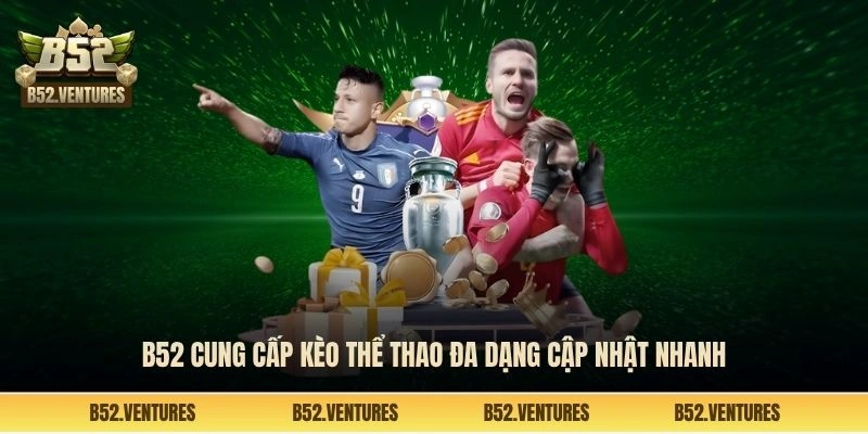 B52 cung cấp kèo thể thao đa dạng cập nhật nhanh