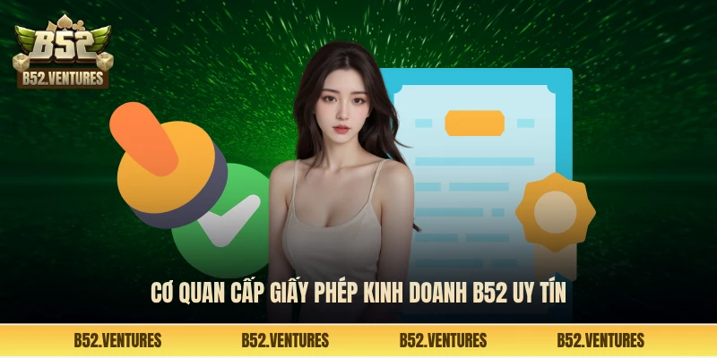 Cơ quan cấp giấy phép kinh doanh B52 uy tín