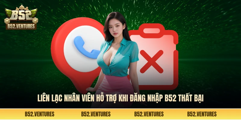 Liên lạc nhân viên hỗ trợ khi đăng nhập B52 thất bại