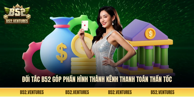 Đối tác B52 góp phần hình thành kênh thanh toán thần tốc