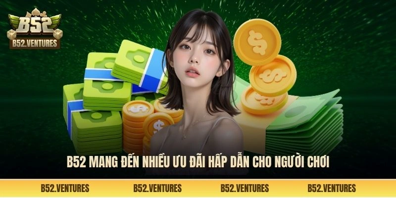 B52 mang đến nhiều ưu đãi hấp dẫn cho người chơi