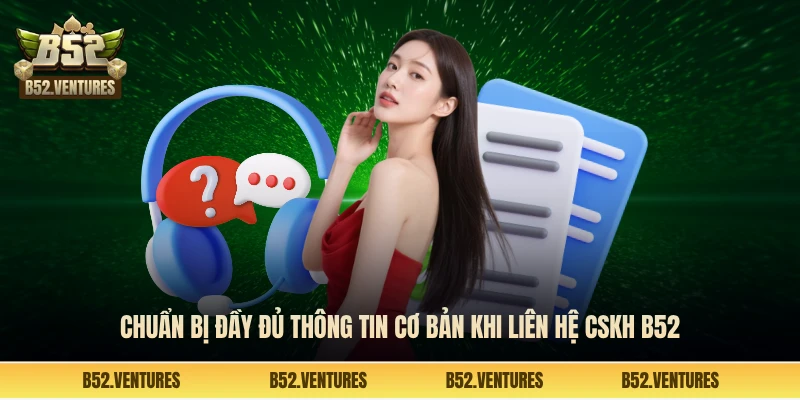 Chuẩn bị đầy đủ thông tin cơ bản khi liên hệ CSKH B52