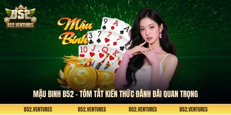 Mậu binh B52 - Tóm tắt kiến thức đánh bài quan trọng