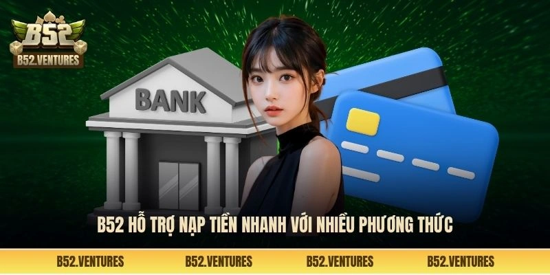 B52 hỗ trợ nạp tiền nhanh với nhiều phương thức