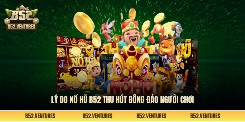 Lý do nổ hũ B52 thu hút đông đảo người chơi