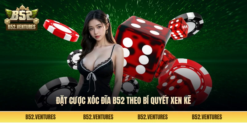 Đặt cược xóc đĩa B52 theo bí quyết xen kẽ