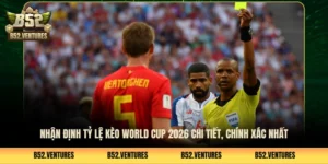 Nhận Định Tỷ Lệ Kèo World Cup 2026 Chi Tiết, Chính Xác Nhất